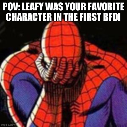 NOOOOOOO LEAFY AHHHHHH | POV: LEAFY WAS YOUR FAVORITE CHARACTER IN THE FIRST BFDI | image tagged in memes,sad spiderman,spiderman | made w/ Imgflip meme maker