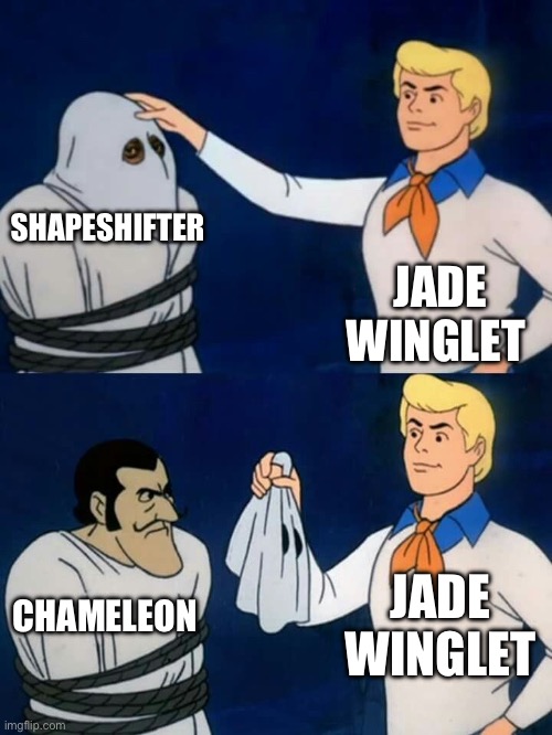 Scooby doo mask reveal | SHAPESHIFTER; JADE WINGLET; JADE WINGLET; CHAMELEON | image tagged in scooby doo mask reveal | made w/ Imgflip meme maker