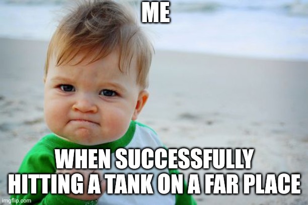 Success Kid Original | ME; WHEN SUCCESSFULLY HITTING A TANK ON A FAR PLACE | image tagged in memes,success kid original | made w/ Imgflip meme maker