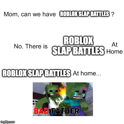 oh no... | ROBLOX SLAP BATTLES; ROBLOX SLAP BATTLES; ROBLOX SLAP BATTLES | image tagged in mom can we have,roblox,unfunny | made w/ Imgflip meme maker