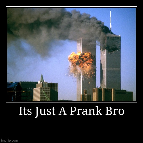 Its Just A Prank Bro | | image tagged in funny,demotivationals | made w/ Imgflip demotivational maker