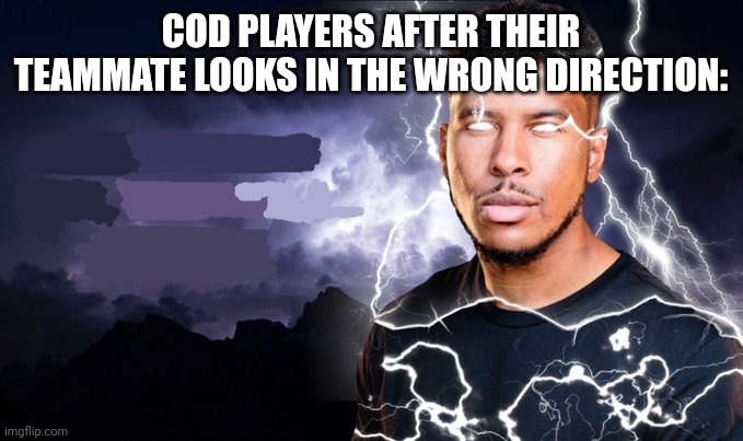 Angry | COD PLAYERS AFTER THEIR TEAMMATE LOOKS IN THE WRONG DIRECTION: | image tagged in you should kill yourself now | made w/ Imgflip meme maker