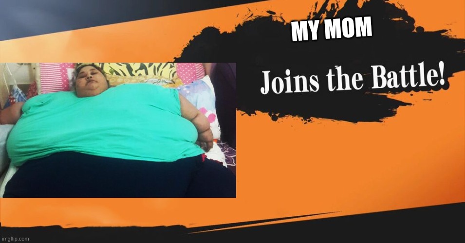 MY MOTHER JOINS THE FIGHT | MY MOM | image tagged in smash bros,memes | made w/ Imgflip meme maker