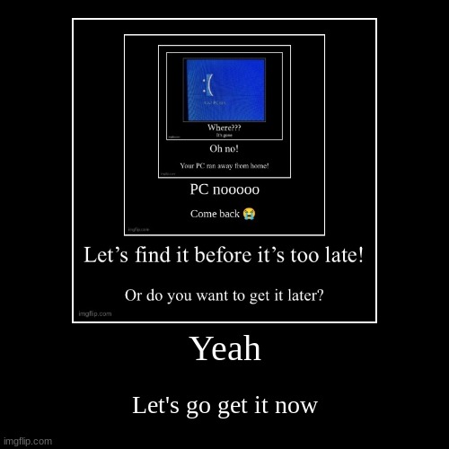 Yeah | Let's go get it now | made w/ Imgflip demotivational maker