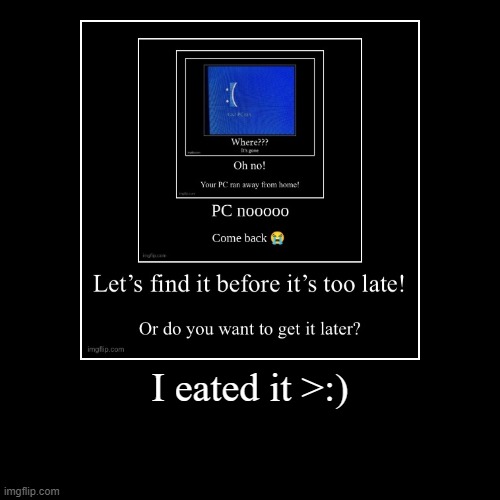 I eated it >:) | | made w/ Imgflip demotivational maker
