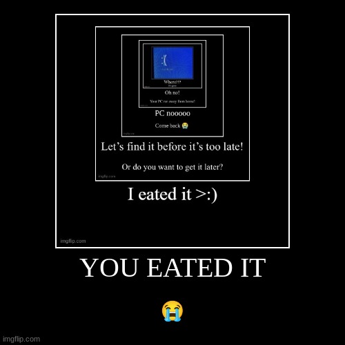 YOU EATED IT | ? | made w/ Imgflip demotivational maker