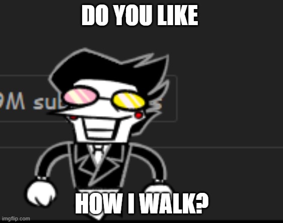 DO YOU LIKE; HOW I WALK? | made w/ Imgflip meme maker