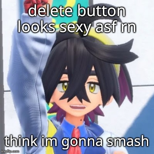 lol funni joek gimme upvore | delete button looks sexy asf rn; think im gonna smash | image tagged in kieran | made w/ Imgflip meme maker