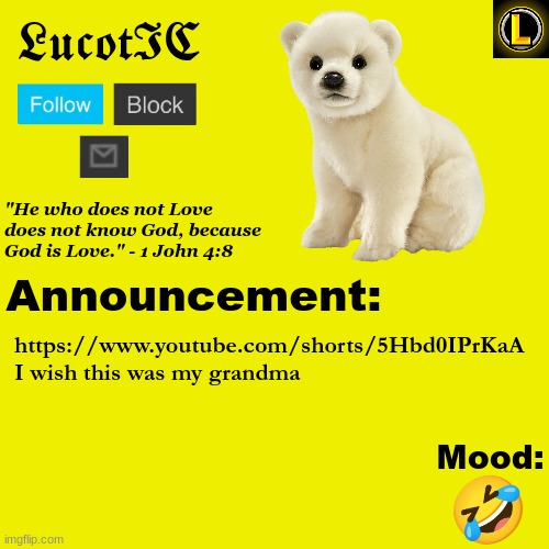https://www.youtube.com/shorts/5Hbd0IPrKaA | https://www.youtube.com/shorts/5Hbd0IPrKaA
I wish this was my grandma; 🤣 | image tagged in lucotic polar bear announcement temp v3 | made w/ Imgflip meme maker