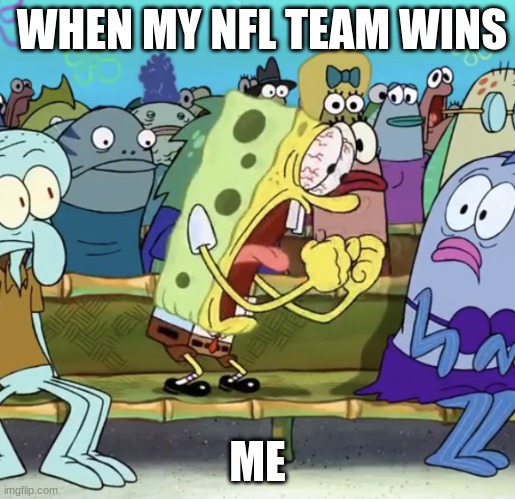 When my NFL team wins | WHEN MY NFL TEAM WINS; ME | image tagged in spongebob yelling | made w/ Imgflip meme maker