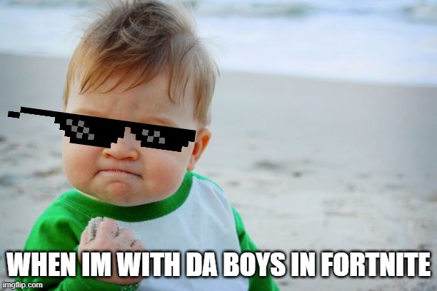 Da boys in fortnite | WHEN IM WITH DA BOYS IN FORTNITE | image tagged in memes,fortnite | made w/ Imgflip meme maker