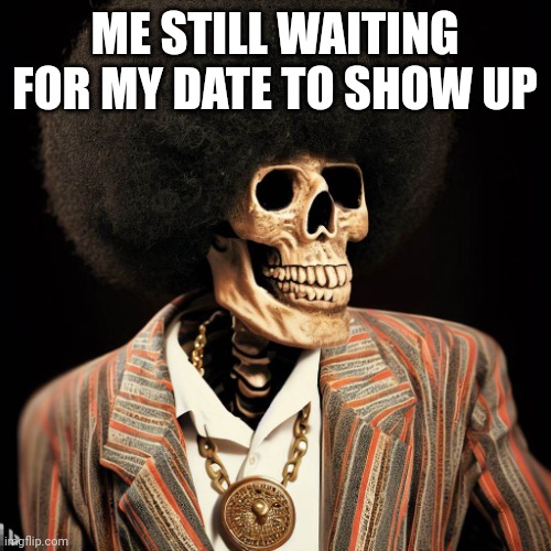 Any Minute Now | ME STILL WAITING FOR MY DATE TO SHOW UP | image tagged in date night,1970's,ghosted,lonely guy,looking good,super fly | made w/ Imgflip meme maker