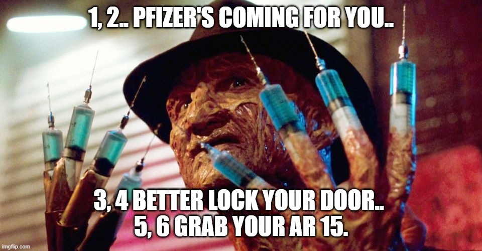 I repeat lock your doors, or in your dreams. LOL | 1, 2.. PFIZER'S COMING FOR YOU.. 3, 4 BETTER LOCK YOUR DOOR.. 

5, 6 GRAB YOUR AR 15. | image tagged in freddy,pfizer,vaccines,democrats,nightmare on elm street | made w/ Imgflip meme maker