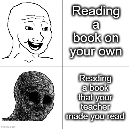 Even if the book is good I still dont want to read it if its assigned... | Reading a book on your own; Reading a book that your teacher made you read | image tagged in happy vs sad,happy,sad,yay,uh oh,book | made w/ Imgflip meme maker