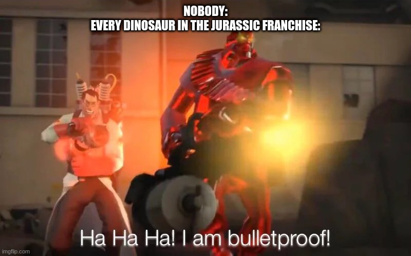 They can take semitruck crushing bites to the neck and be completely fine lol | NOBODY:
EVERY DINOSAUR IN THE JURASSIC FRANCHISE: | image tagged in haha i am bulletproof lmao | made w/ Imgflip meme maker