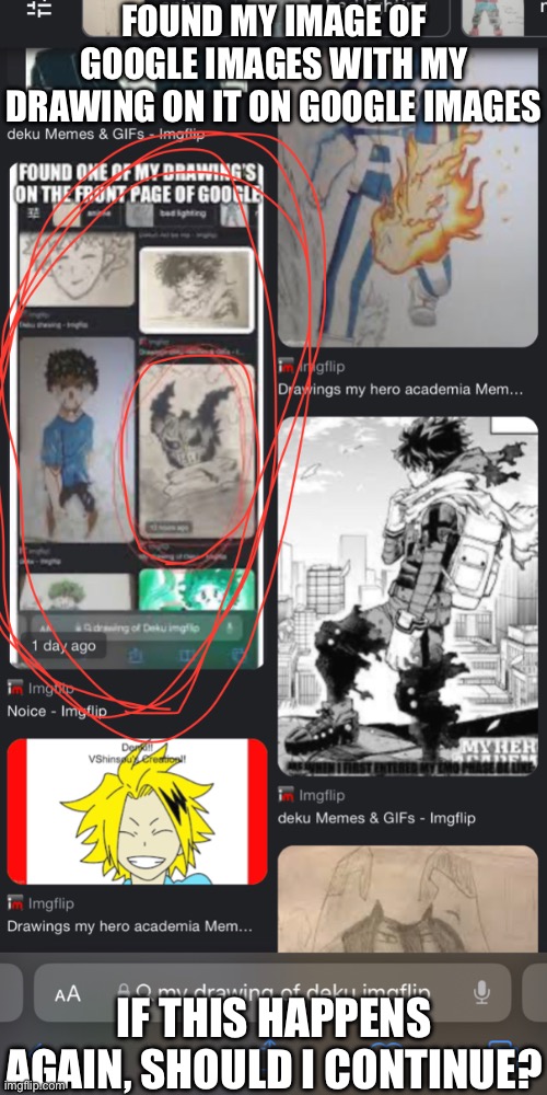 Should I continue? | FOUND MY IMAGE OF GOOGLE IMAGES WITH MY DRAWING ON IT ON GOOGLE IMAGES; IF THIS HAPPENS AGAIN, SHOULD I CONTINUE? | image tagged in memes,mha,drawing | made w/ Imgflip meme maker