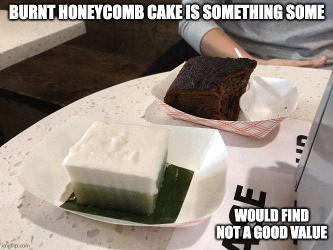 Malaysian Honeycomb Cake | BURNT HONEYCOMB CAKE IS SOMETHING SOME; WOULD FIND NOT A GOOD VALUE | image tagged in food,memes | made w/ Imgflip meme maker