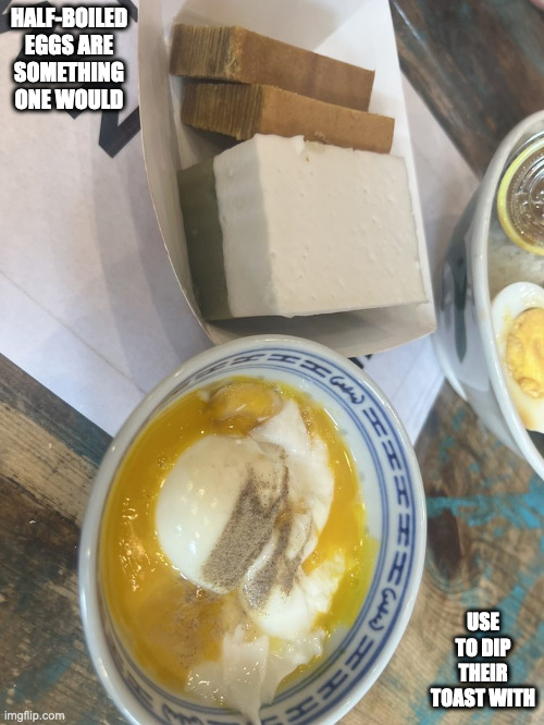 Half-Boiled Eggs | HALF-BOILED EGGS ARE SOMETHING ONE WOULD; USE TO DIP THEIR TOAST WITH | image tagged in eggs,food,memes | made w/ Imgflip meme maker