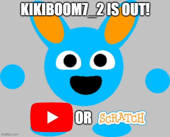 kikiboom7_2 is out! (good) | KIKIBOOM7_2 IS OUT! OR | image tagged in scratch,youtube | made w/ Imgflip meme maker