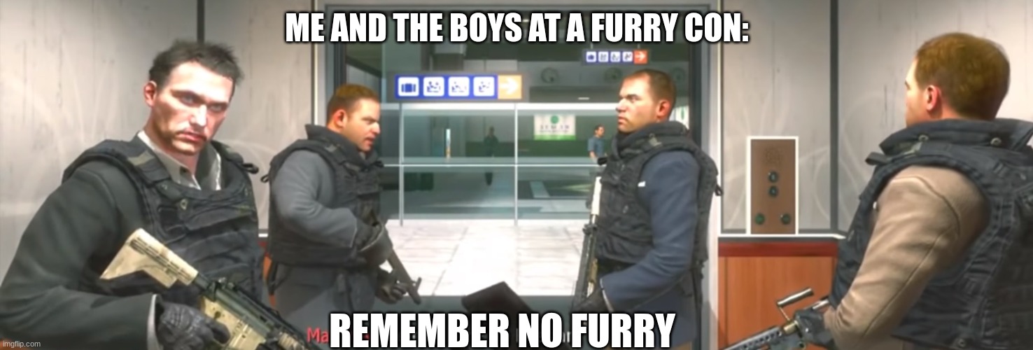 No Russian | ME AND THE BOYS AT A FURRY CON:; REMEMBER NO FURRY | image tagged in no russian | made w/ Imgflip meme maker