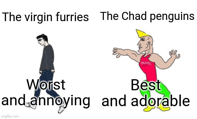 Virgin vs Chad | The virgin furries The Chad penguins Worst and annoying Best and adorable | image tagged in virgin vs chad | made w/ Imgflip meme maker