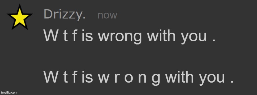 wtf is wrong with you Drizzy | image tagged in wtf is wrong with you drizzy | made w/ Imgflip meme maker