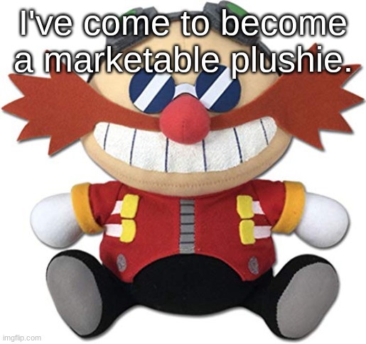 Eggman plush | I've come to become a marketable plushie. | image tagged in eggman plush | made w/ Imgflip meme maker