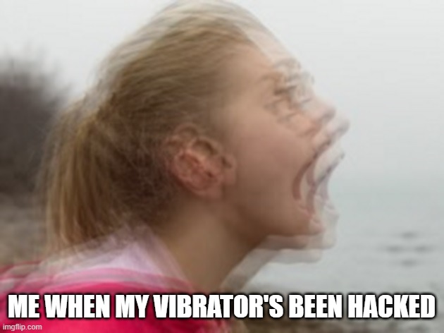 Vibrations | ME WHEN MY VIBRATOR'S BEEN HACKED | image tagged in vibrations | made w/ Imgflip meme maker