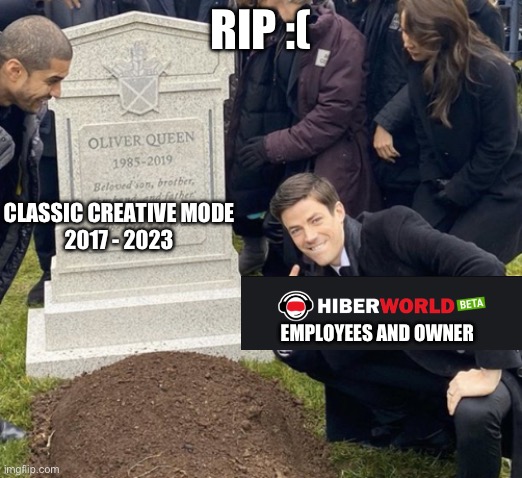 rip classic creative mode :( | RIP :(; CLASSIC CREATIVE MODE

2017 - 2023; EMPLOYEES AND OWNER | image tagged in grant gustin over grave cropped headstone rip tombstone | made w/ Imgflip meme maker