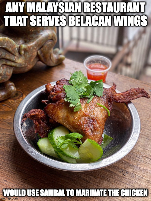 Belacan Chicken | ANY MALAYSIAN RESTAURANT THAT SERVES BELACAN WINGS; WOULD USE SAMBAL TO MARINATE THE CHICKEN | image tagged in food,chicken,memes | made w/ Imgflip meme maker