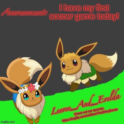 im kinda nervous tbh my gf said she might watch it........ | I have my first soccer game today! Check out our sponsor,
https://imgflip.com/m/SilverTheShinyEevee | image tagged in leevee_and_evelda temp | made w/ Imgflip meme maker