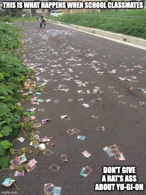 Yu-Gi-Oh Cards Scattered on the Floor | THIS IS WHAT HAPPENS WHEN SCHOOL CLASSMATES; DON'T GIVE A RAT'S ASS ABOUT YU-GI-OH | image tagged in yu gi oh,memes | made w/ Imgflip meme maker