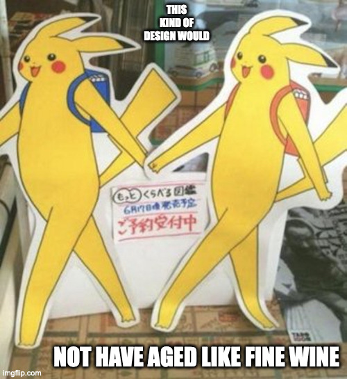 Elongated Pikachus | THIS KIND OF DESIGN WOULD; NOT HAVE AGED LIKE FINE WINE | image tagged in pikachu,pokemon,memes | made w/ Imgflip meme maker