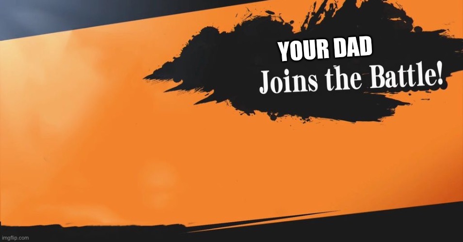 Your dad | YOUR DAD | image tagged in smash bros | made w/ Imgflip meme maker
