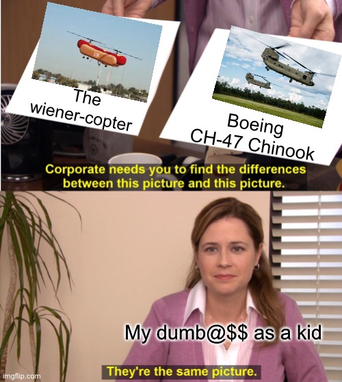 The military has some funky looking aircraft | The wiener-copter; Boeing CH-47 Chinook; My dumb@$$ as a kid | image tagged in memes,they're the same picture,military humor,attack helicopter,funny,aircraft | made w/ Imgflip meme maker