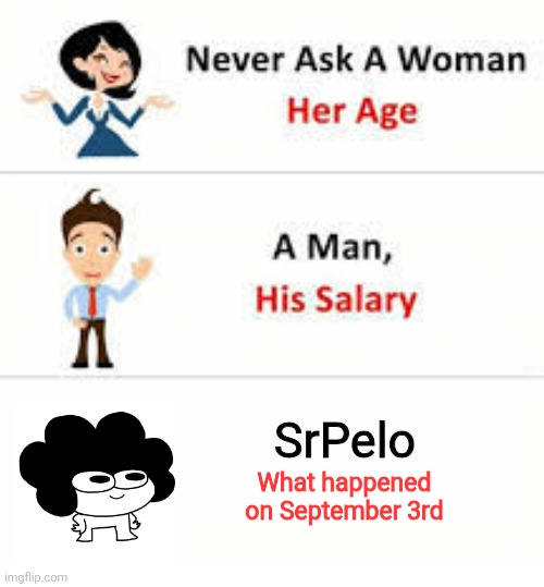 Truly a Google form moment | SrPelo; What happened on September 3rd | image tagged in never ask a woman her age | made w/ Imgflip meme maker