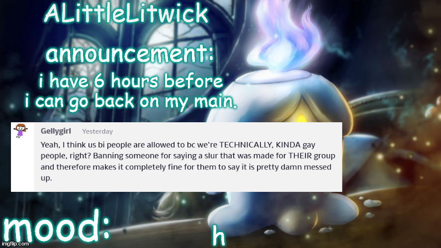 ALittleLitwick temp | i have 6 hours before i can go back on my main. h | image tagged in alittlelitwick temp | made w/ Imgflip meme maker