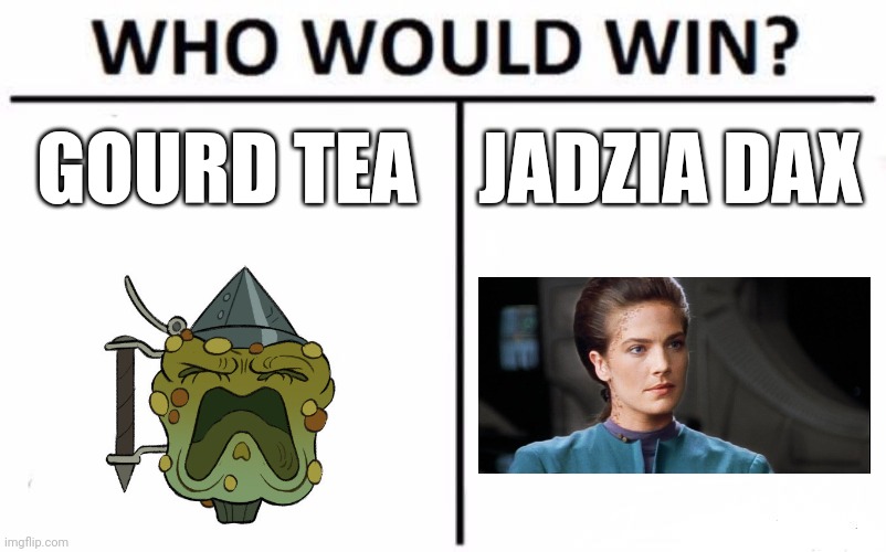 Gourd tea vs Jadzia Dax | GOURD TEA; JADZIA DAX | image tagged in memes,who would win | made w/ Imgflip meme maker