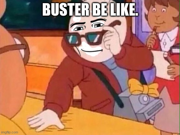 Buster Be Like. | BUSTER BE LIKE. | image tagged in arthur | made w/ Imgflip meme maker