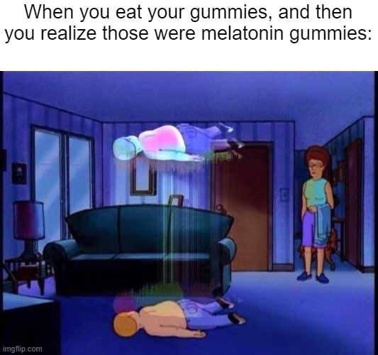 am ded | When you eat your gummies, and then you realize those were melatonin gummies: | image tagged in king of the hill bobby soul leaving body | made w/ Imgflip meme maker
