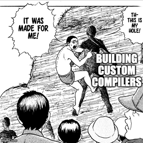 This is my hole, it was made for me | BUILDING
CUSTOM
COMPILERS | image tagged in this is my hole it was made for me | made w/ Imgflip meme maker