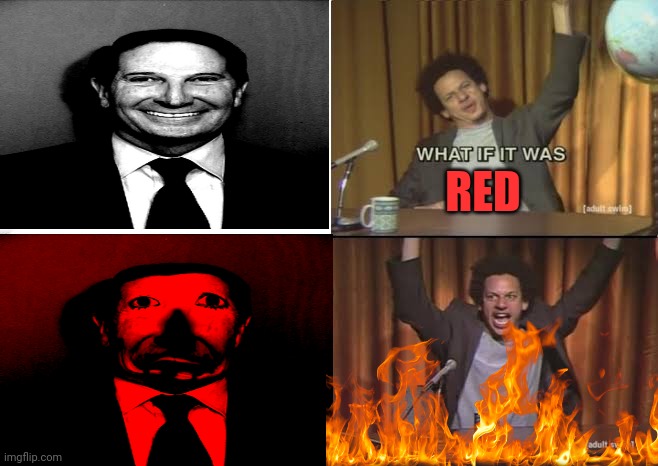 WHAT if it was red | RED | image tagged in but what if it was x eric andre,fnaf,william afton,fire | made w/ Imgflip meme maker