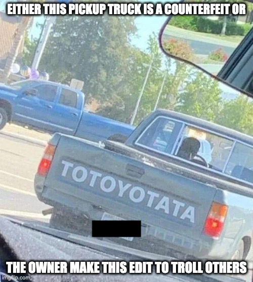 Funny Pickup Truck Edit | EITHER THIS PICKUP TRUCK IS A COUNTERFEIT OR; THE OWNER MAKE THIS EDIT TO TROLL OTHERS | image tagged in pickup truck,memes | made w/ Imgflip meme maker