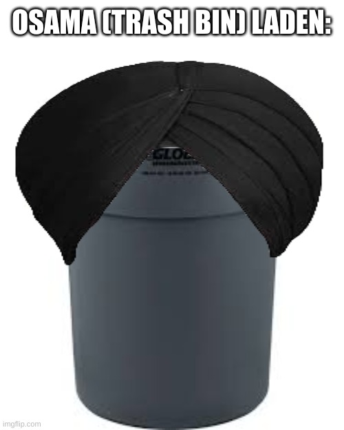 OSAMA (TRASH BIN) LADEN: | made w/ Imgflip meme maker