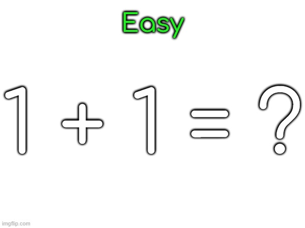 Easy; 1 + 1 = ? | made w/ Imgflip meme maker