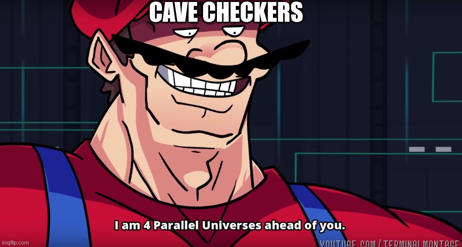 Mario I am four parallel universes ahead of you | CAVE CHECKERS | image tagged in mario i am four parallel universes ahead of you | made w/ Imgflip meme maker