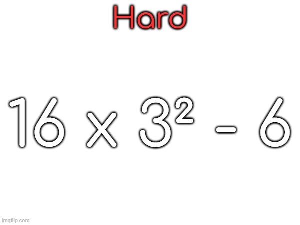 Hard; 16 x 3² - 6 | made w/ Imgflip meme maker