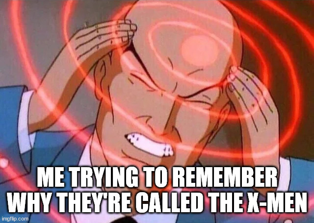 Me trying to remember why they're called the X-Men | ME TRYING TO REMEMBER WHY THEY'RE CALLED THE X-MEN | image tagged in trying to remember,xavier,xmen | made w/ Imgflip meme maker