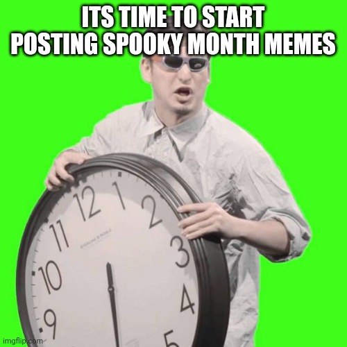 It's Time To Stop | ITS TIME TO START POSTING SPOOKY MONTH MEMES | image tagged in it's time to stop | made w/ Imgflip meme maker