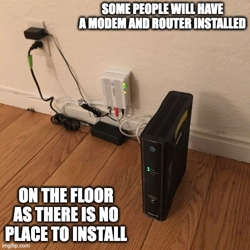 Home Wi-Fi Monitor on the Floor | SOME PEOPLE WILL HAVE A MODEM AND ROUTER INSTALLED; ON THE FLOOR AS THERE IS NO PLACE TO INSTALL | image tagged in internet,wifi,memes | made w/ Imgflip meme maker